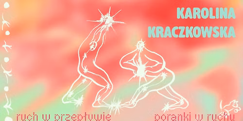PORANKI W RUCHU | Ruch w przep\u0142ywie | Otwarte zaj\u0119cia ruchowe z Karolin\u0105 Kraczkowsk\u0105