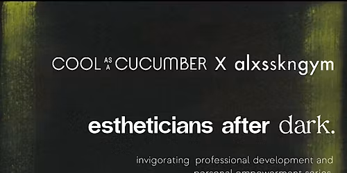 Estheticians After Dark Featuring Cool As A Cucumber with Goddess Yoga
