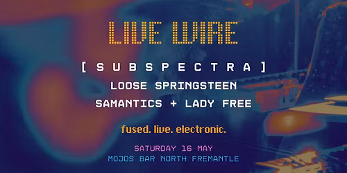 LIVE WIRE - [SUBSPECTRA], Loose Springsteen, Samantics + Lady Free