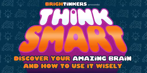 THINK SMART: Discover Your Amazing Brain & How To Use It Wisely!