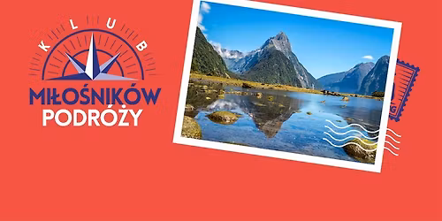 Klub Mi\u0142o\u015bnik\u00f3w Podr\u00f3\u017cy: Niezwyk\u0142y kraj na ko\u0144cu \u015bwiata \u2013 Nowa Zelandia