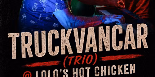 Truckvancar (Trio) @ Lolo\u2019s Hot Chicken & Neighbourhood Dpot