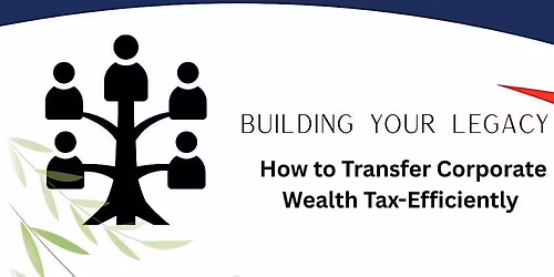 Building a Legacy: How to Transfer Corporate Wealth Tax-Efficiently