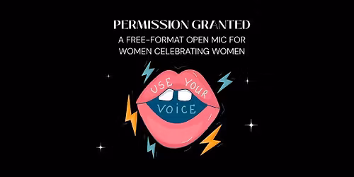 Permission Granted: An Open Mic Night For Women Celebrating Women