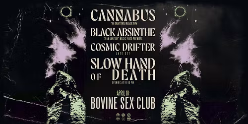 CANNABUS | BLACK ABSINTHE | COSMIC DRIFTER | SLOW HAND OF DEATH