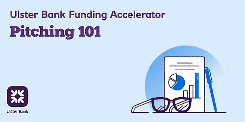 Ulster Bank Funding Accelerator: Pitching 101