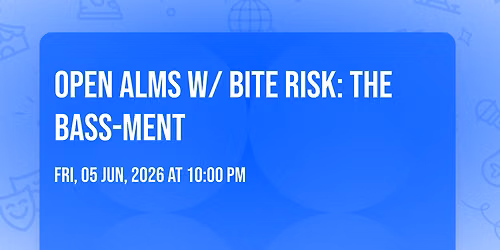OPEN ALMS w\/ Bite Risk: The Bass-ment