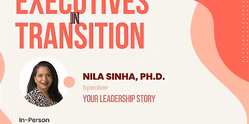 February 2nd - Executives in Transition with Nila Sinha