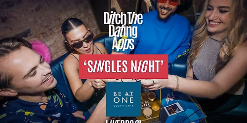 Singles Night Ditch The Dating Apps x Be At One | LIVERPOOL