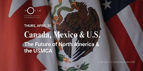 Canada, Mexico, & U.S.: The Future of North America & the USMCA
