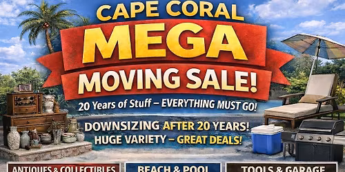 **CAPE CORAL MEGA MOVING SALE \u2013 EVERYTHING MUST GO!