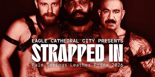 STRAPPED IN - Palm Springs Leather Pride Weekend