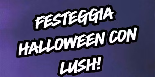 Halloween LUSH VIP NIGHT Roma Corso