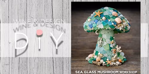 SIP & DIY: Sea Glass Mushroom Workshop 