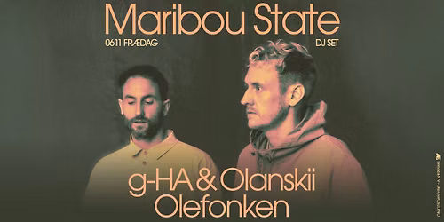 Fr\u00e6dag: Maribou State Dj set + g-HA & Olanskii + Olefonken