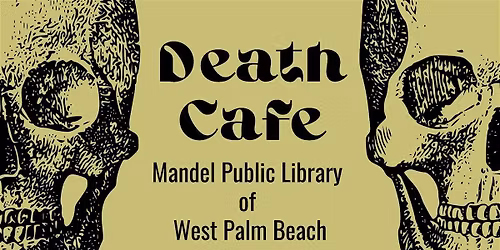 Death Cafe at Mandel Public Library  of  West Palm Beach