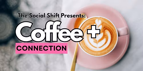 The Social SHIFT Presents: Coffee + Connection Meet Up