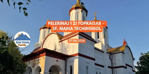 PELERINAJ 1 ZI TOPRAISAR SF. MARIA TECHIRGHIOL