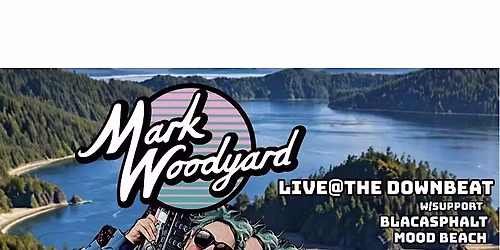 The Downbeat Presents: Mark Woodyard (Van.), Blac Asphalt, Mood Beach