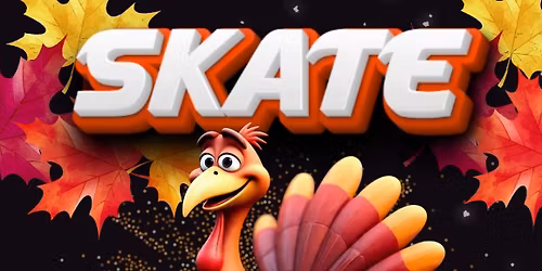 Skate Your Turkey Off- Thanksgiving Night