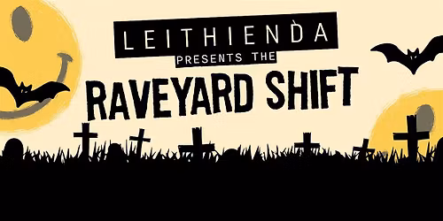 Leithienda presents the Raveyard Shift