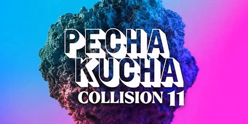 Pecha Kucha 11: COLLISION