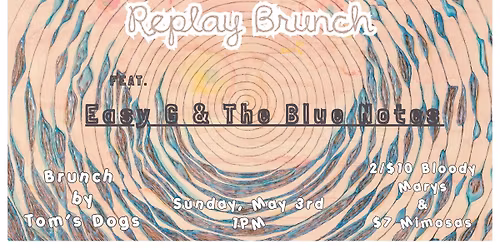Replay Brunch W\/ Easy G & The Blue Notes ~ 1pm Afternoon Show