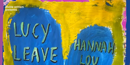Divine Schism: Lucy Leave + Hannah Lou Larsen