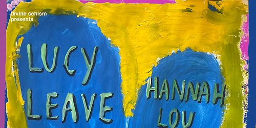 Divine Schism: Lucy Leave + Hannah Lou Larsen