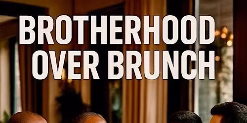 Brotherhood Over Brunch: Real Conversations. Real Connection. Real Growth.