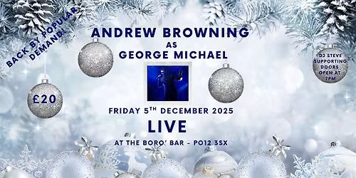 ANDREW BROWNING  as GEORGE MICHAEL -  FRIDAY 5TH DECEMBER 2025