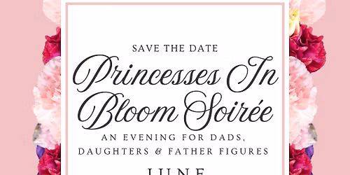 Princesses in Bloom Soir\u00e9e: An Evening for Dad\u2019s, Daughters and Father Figures