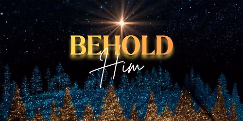 Christmas Eve Eve Service: Behold Him