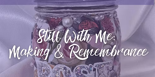 Still With Me: Making & Remembrance \u2014 A Memory Jar Workshop