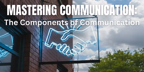 Mastering Communication:  The Components of Communication
