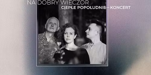Na dobry wiecz\u00f3r: Ciep\u0142e Popo\u0142udnie \u2013 koncert