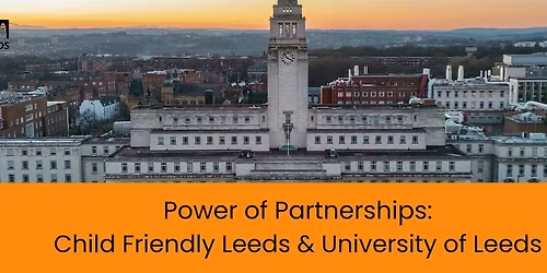 Power of Partnerships: Child Friendly Leeds & University of Leeds