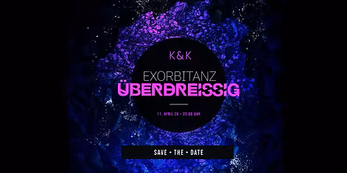 EXORBITANZ - \u00dcBERDREISSIG - Die Party im K&K