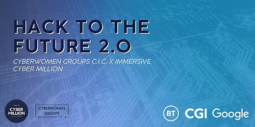 CyberWomen Groups C.I.C. x Immersive Cyber Million: Hack to the Future 2.0