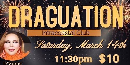 DRAGUATION \u2022 SAT MARCH 14th at INTRACOASTAL CLUB