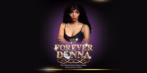 Forever Donna \u2013 The Ultimate Donna Summer Tribute Starring Rainere Martin