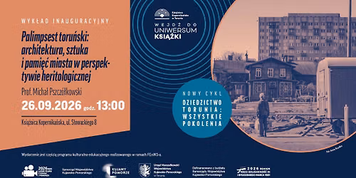 DZIEDZICTWO TORUNIA: WSZYSTKIE POKOLENIA - \u201ePalimpsest toru\u0144ski: architektura, sztuka i pami\u0119\u0107..."