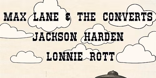 MAX LANE & THE CONVERTS \/\/ JACKSON HARDEN \/\/ LONNIE ROTT