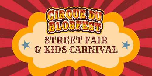 CIRQUE du BLOBFEST: Saturday Street Fair and Kids Carnival