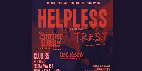 Locust Furnace Presents: HELPLESS \/ HIGHER WALLS \/ T.R.E.S.T. \/ LOCUSTS @ Club 85, Hitchin