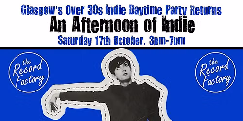 GLASGOW An Afternoon of Indie: October 17, 3pm-7pm (Over 30s Only)