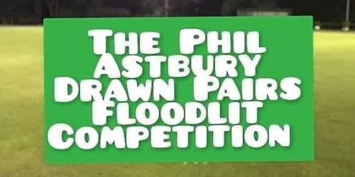 THE PHIL ASTBURY DRAWN PAIRS FLOODLIT KNOCKOUT COMPETITION