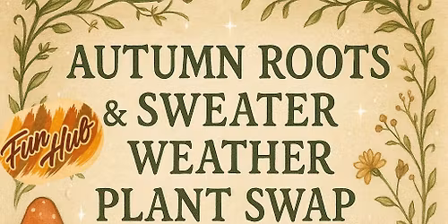 Autumn Roots & Sweater Weather Plant Swap at Fun Hub. 