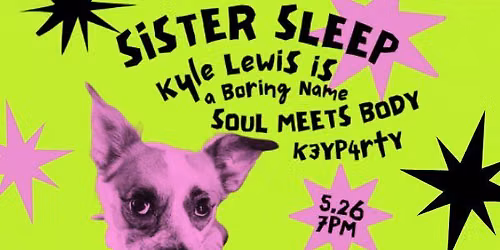  SOBATL Presents Sister Sleep, Kyle Lewis is A Boring Name, Soul Meets Body, K3YP4RTY