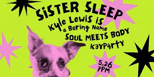 SOBATL Presents Sister Sleep, Kyle Lewis is A Boring Name, Soul Meets Body, K3YP4RTY
